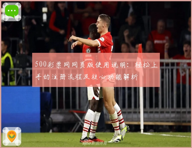 500彩票网网页版使用说明：轻松上手的注册流程及核心功能解析