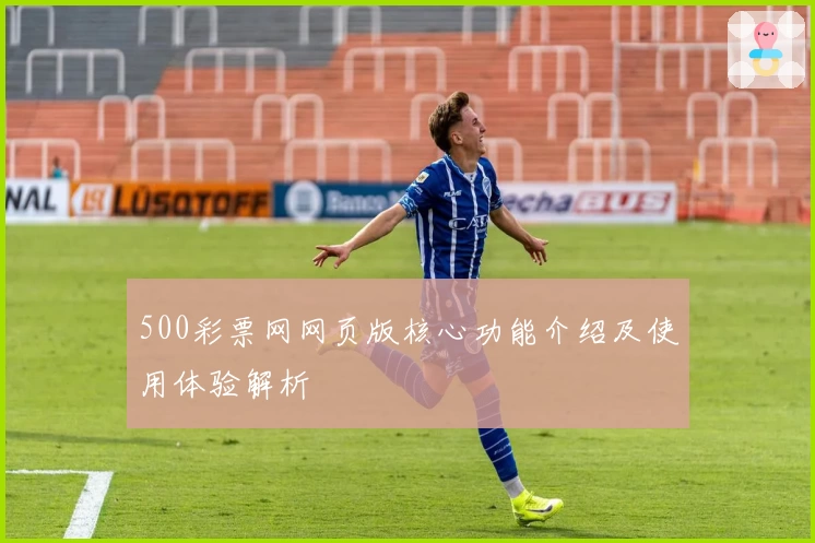 500彩票网网页版核心功能介绍及使用体验解析